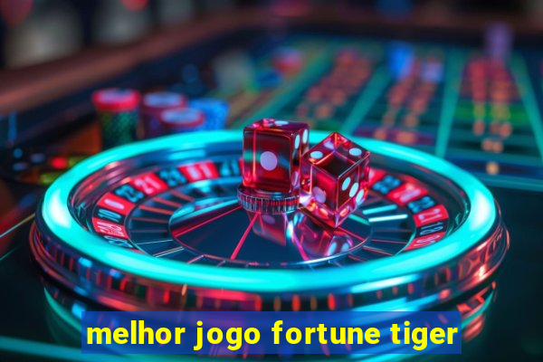 melhor jogo fortune tiger